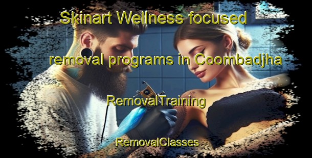 Skinart Wellness-focused removal programs in Coombadjha | RemovalTraining | RemovalClasses | SkinartTraining-Australia