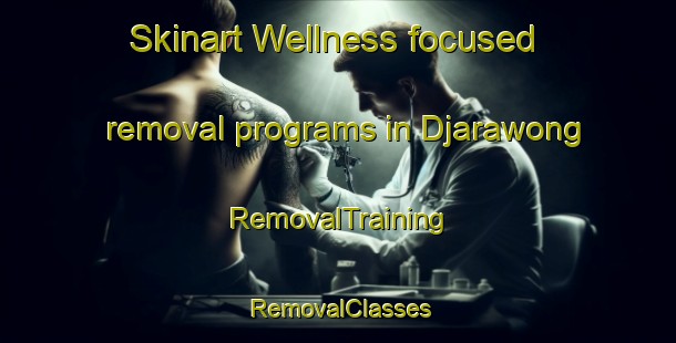 Skinart Wellness-focused removal programs in Djarawong | RemovalTraining | RemovalClasses | SkinartTraining-Australia