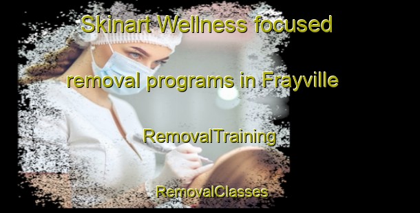 Skinart Wellness-focused removal programs in Frayville | RemovalTraining | RemovalClasses | SkinartTraining-Australia