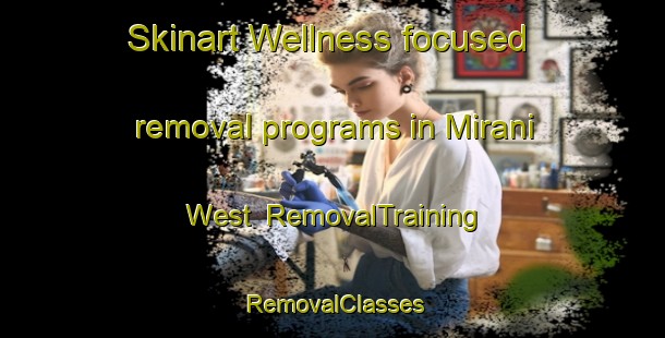 Skinart Wellness-focused removal programs in Mirani West | RemovalTraining | RemovalClasses | SkinartTraining-Australia