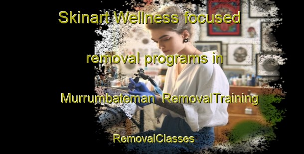 Skinart Wellness-focused removal programs in Murrumbateman | RemovalTraining | RemovalClasses | SkinartTraining-Australia