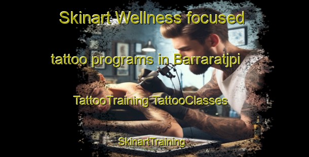 Skinart Wellness-focused tattoo programs in Barraratjpi | #TattooTraining #TattooClasses #SkinartTraining-Australia