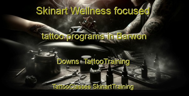 Skinart Wellness-focused tattoo programs in Barwon Downs | #TattooTraining #TattooClasses #SkinartTraining-Australia