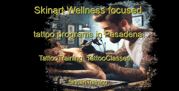 Skinart Wellness-focused tattoo programs in Pasadena | TattooTraining | TattooClasses | SkinartTraining-Australia
