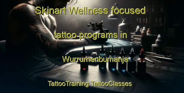 Skinart Wellness-focused tattoo programs in Wurrumenbumanja | #TattooTraining #TattooClasses #SkinartTraining-Australia