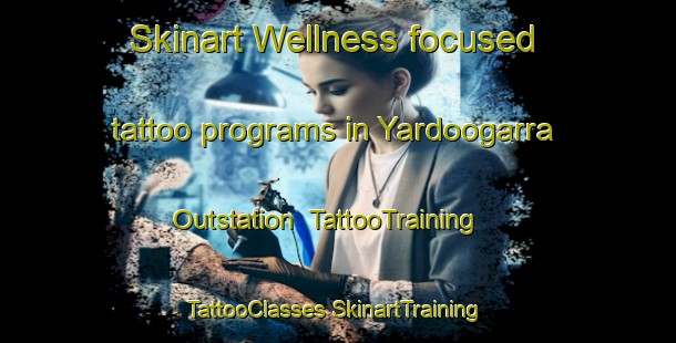 Skinart Wellness-focused tattoo programs in Yardoogarra Outstation | #TattooTraining #TattooClasses #SkinartTraining-Australia