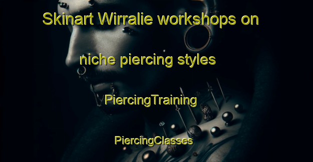 Skinart Wirralie workshops on niche piercing styles | PiercingTraining | PiercingClasses | SkinartTraining-Australia