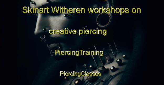 Skinart Witheren workshops on creative piercing | PiercingTraining | PiercingClasses | SkinartTraining-Australia