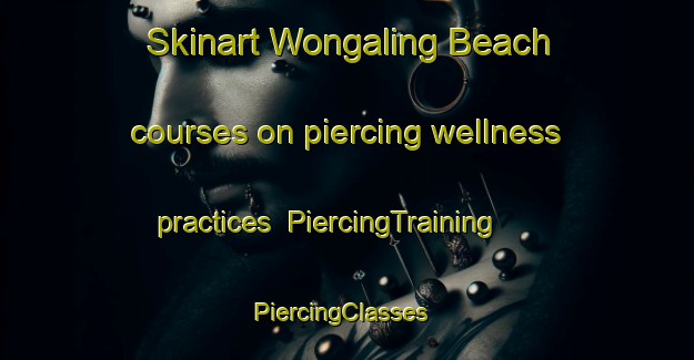 Skinart Wongaling Beach courses on piercing wellness practices | PiercingTraining | PiercingClasses | SkinartTraining-Australia