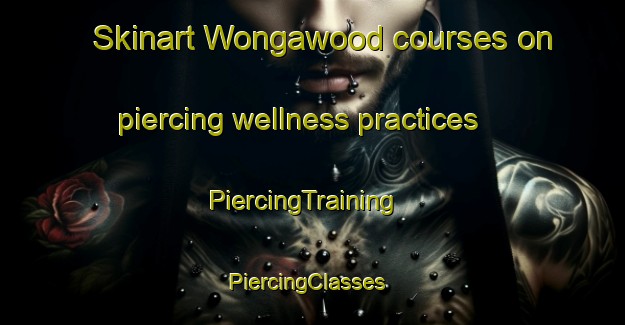 Skinart Wongawood courses on piercing wellness practices | PiercingTraining | PiercingClasses | SkinartTraining-Australia