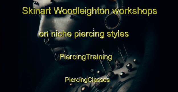 Skinart Woodleighton workshops on niche piercing styles | PiercingTraining | PiercingClasses | SkinartTraining-Australia