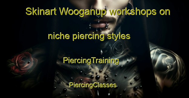 Skinart Wooganup workshops on niche piercing styles | PiercingTraining | PiercingClasses | SkinartTraining-Australia