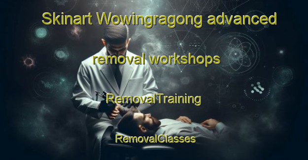 Skinart Wowingragong advanced removal workshops | RemovalTraining | RemovalClasses | SkinartTraining-Australia