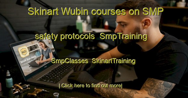 Skinart Wubin courses on SMP safety protocols | SmpTraining | SmpClasses | SkinartTraining-Australia