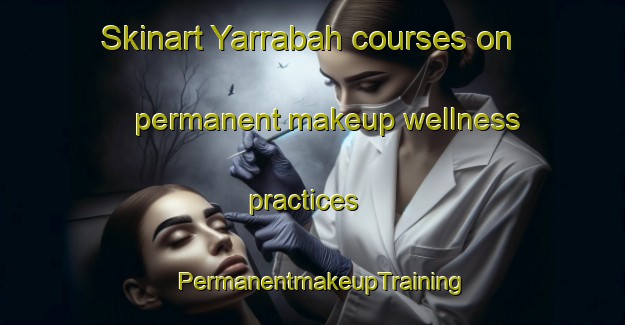 Skinart Yarrabah courses on permanent makeup wellness practices | PermanentmakeupTraining | PermanentmakeupClasses | SkinartTraining-Australia