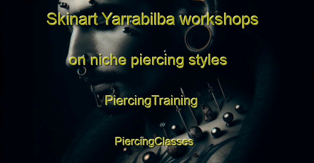 Skinart Yarrabilba workshops on niche piercing styles | PiercingTraining | PiercingClasses | SkinartTraining-Australia