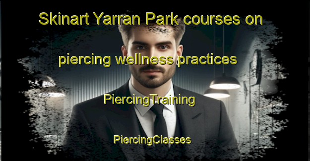 Skinart Yarran Park courses on piercing wellness practices | PiercingTraining | PiercingClasses | SkinartTraining-Australia