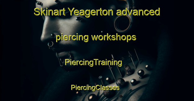 Skinart Yeagerton advanced piercing workshops | PiercingTraining | PiercingClasses | SkinartTraining-Australia