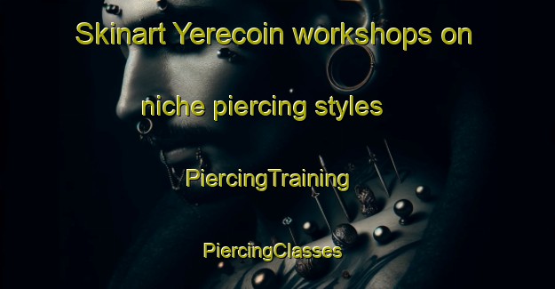 Skinart Yerecoin workshops on niche piercing styles | PiercingTraining | PiercingClasses | SkinartTraining-Australia