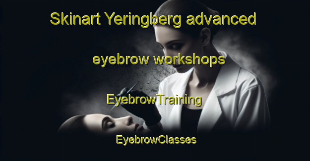 Skinart Yeringberg advanced eyebrow workshops | EyebrowTraining | EyebrowClasses | SkinartTraining-Australia