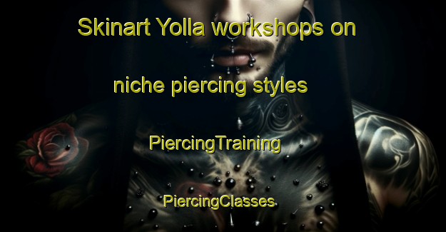 Skinart Yolla workshops on niche piercing styles | PiercingTraining | PiercingClasses | SkinartTraining-Australia